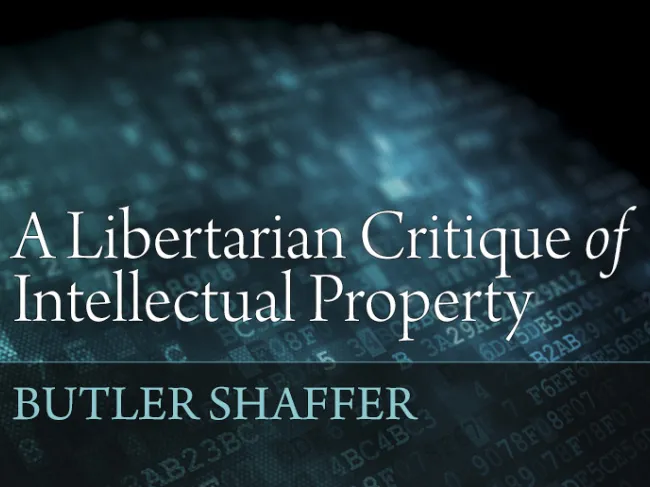A Libertarian Critique of Intellectual Property by Butler Shaffer